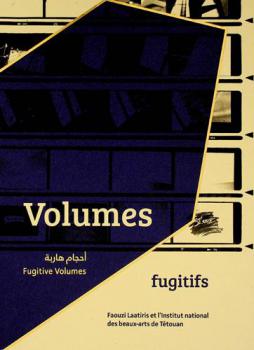  Volumes fugitifs : Faouzi Laatiris et l'Institut national des beaux-arts de Tétouan = Fugitive volumes : Faouzi Laatiris and the Tetouan Institut National des Beaux-Arts = أحجام هاربة : فوزي العتيريس والمعهد الوطني للفنون الجميلة