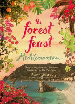  The forest feast Mediterranean : simple vegetarian recipes inspired by my travels