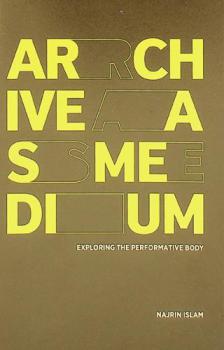  Archive as medium : exploring the performative body : residency book