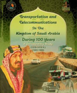 Transportation and telecommunications in the Kingdom of Saudi Arabia during 100 years : (a documentary study) (1319-1419 H.) (1902-1999)
