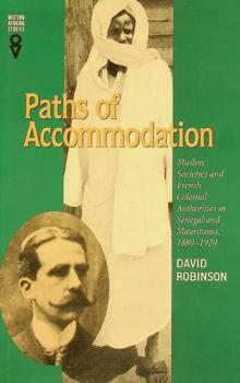  Paths of accommodation : Muslim societies and French colonial authorities in Senegal and Mauritania, 1880-1920