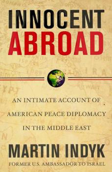  Innocent abroad : an intimate account of American peace diplomacy in the Middle East