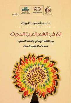  الأم في الشعر العربي الحديث بين النقد الجمالي والنقد النسقي : تحولات الرؤية والتمثل : (مقاربة نظرية وتطبيقية لنماذج مخصصة من شعر بدر شاكر السياب ونزار قباني ومحمود درويش)