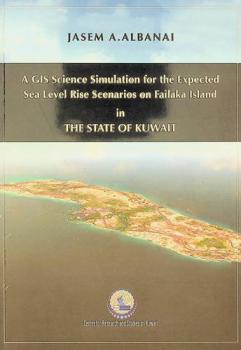 A GIS science simulation for the expected sea level rise scenarios on Failaka Island in the state of Kuwait = نمذجة التوقعات المستقبلية لارتفاع مستوى سطح البحر باستخدام نظام المعلومات الجغرافية في جزيرة فيلكا بدولة الكويت