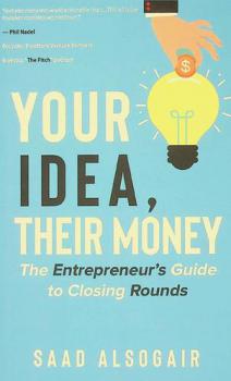  Your idea, their money : the entrepreneur's guide to closing rounds