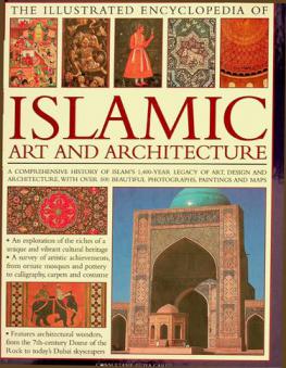  The illustrated encyclopedia of Islamic art and architecture : a comprehensive history of Islam's 1,400-year legacy of art, design and architecture, with over 500 beautiful photographs, paintings and maps