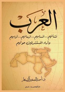  العرب : نشأتهم .. أنسابهم .. أزمانهم .. آدابهم وآراء المستشرقين حولهم