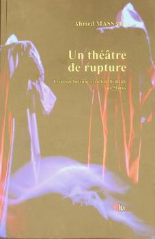 Un théâtre de rupture : essai sur la jeune création théâtrale au Maroc