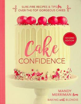  Cake confidence : sure-fire recipes & tips for over-the-top gorgeous cakes