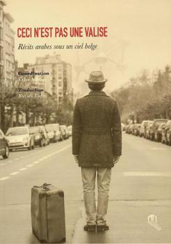  Ceci n'est pas une valise : récits arabes sous un ciel belge