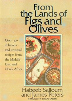  From the lands of figs and olives : over 300 delicious and unusual recipes from the Middle East and North Africa