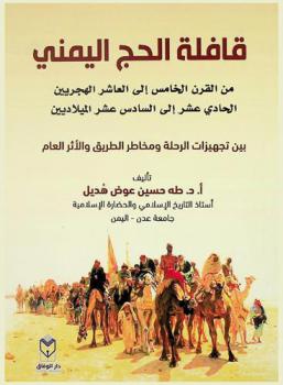  قافلة الحج اليمني من القرن الخامس إلى العاشر الهجريين الحادي عشر إلى السادس عشر الميلاديين بين تجهيزات الرحلة ومخاطر الطريق والأثر العام
