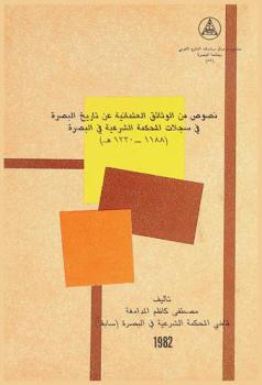 نصوص من الوثائق العثمانية عن تاريخ البصرة في سجلات المحكمة الشرعية في البصرة (1188-1330 هـ) = Text ottoman documents about the of Basrah the civil court records of Basrah 1188-1330 A.H.