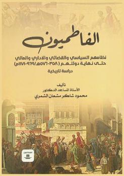  الفاطميون : \نظامهم السياسي، والقضائي والإداري والمالي حتى نهاية دولتهم (358-576 هـ / 969-1171 م) : دراسة تاريخية