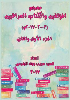  معجم المؤلفين والكتاب العراقيين من سنة (2003-2017 م)