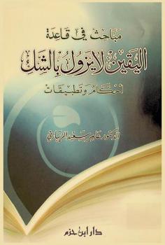  مباحث في قاعدة اليقين لا يزول بالشك : أحكام وتطبيقات