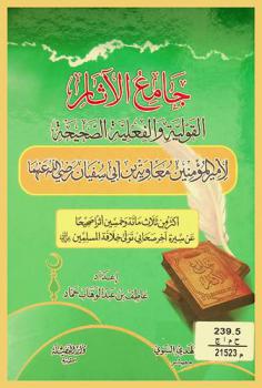  جامع الآثار القولية والفعلية الصحيحة لأمير المؤمنين معاوية بن أبي سفيان رضي الله عنه : أكثر من ثلاث مائة وخمسين أثرا صحيحا عن سيرة آخر صحابي تولى خلافة المسلمين