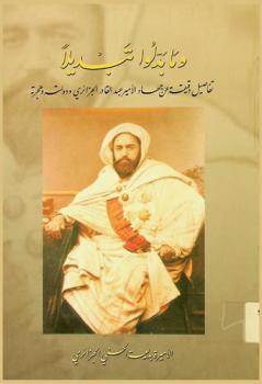  وما بدلوا تبديلا : تفاصيل دقيقة عن جهاد الأمير عبد القادر الجزائري ودولته وهجرته