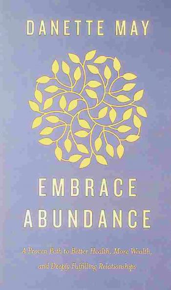 Embrace abundance : a proven path to better health, more wealth, and deeply fulfilling relationships