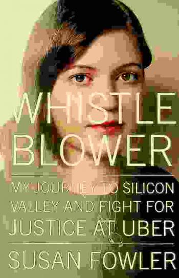  Whistleblower : my journey to Silicon Valley and fight for justice at Uber