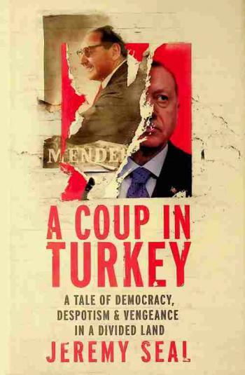  A coup in Turkey : a tale of democracy, despotism and vengeance in a divided land