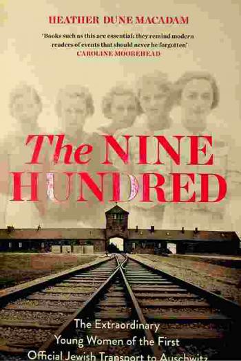 The nine hundred : the extraordinary young women of the first official transport to Auschwitz
