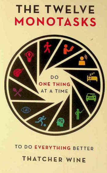  The twelve monotasks : do one thing at a time to do everything better