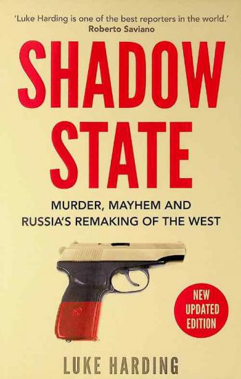 Shadow state : murder, mayhem, and Russia's remaking of the West