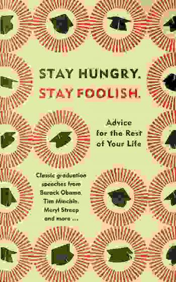  Stay hungry, stay foolish : advice for the rest of your life-classic graduation speeches