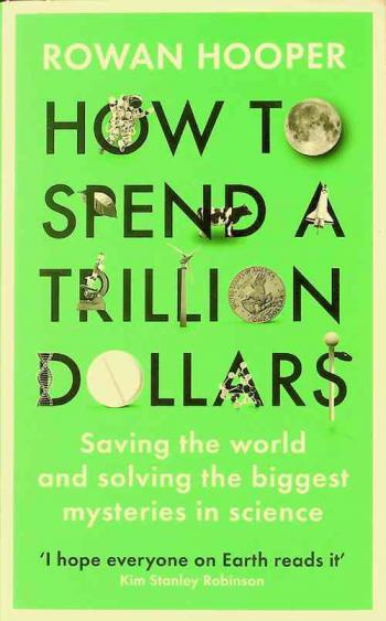 How to spend a trillion dollars : saving the world and solving the biggest mysteries in science