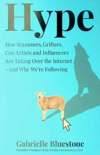  Hype : how scammers, grifters and con artists and influencers are taking over the internet, and why we're following