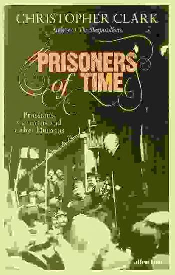 Prisoners of time : Prussians, Germans and other humans