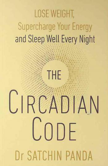  The circadian code : lose weight, supercharge your energy, and sleep well every night