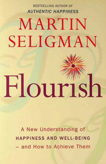  Flourish : a new understanding of happiness and well-being--and how to achieve them