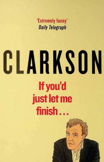  If you'd just let me finish! : the world according to Clarkson