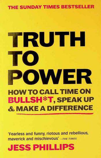  Truth to power : how to call time on bullsh*t, speak up & make a difference
