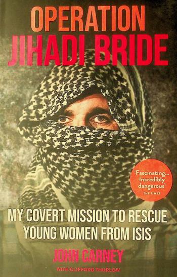  Operation Jihadi bride : my covert mission to rescue young women from ISIS