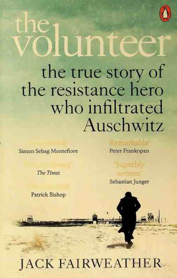 The volunteer : one man, an underground army, and the secret mission to destroy Auschwitz