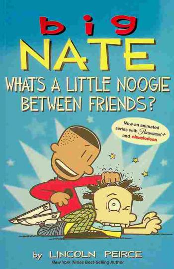  Big Nate : what's a little noogie between friends ?