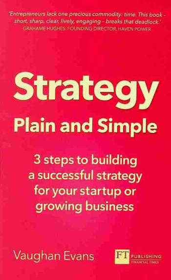  Strategy plain and simple : 3 steps to building a successful strategy for your startup or growing business