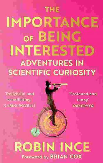  The importance of being interested : adventures in scientific curiosity