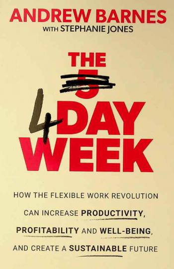  The 4 day week : how the flexible work revolution can increase productivity, profitability and well-being, and help create a sustainable future
