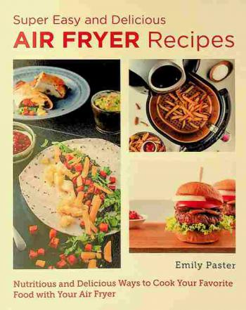  Super easy and delicious : air fryer recipes : nutritious and delicious ways to cook your favorite food with your air fryer