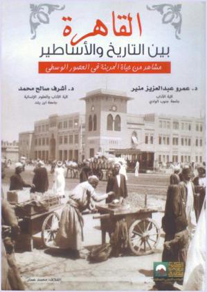  القاهرة بين التاريخ والأساطير : مشاهد من حياة المدينة في العصور الوسطى