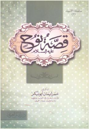 قصة نوح عليه السلام : دراسة علمية مؤصلة على نصوص الكتاب والسنة وموثقة من المصادر الأصلية ومصونة من الروايات الإسرائيلية والأخبار الموضوعة والحكايات الغريبة