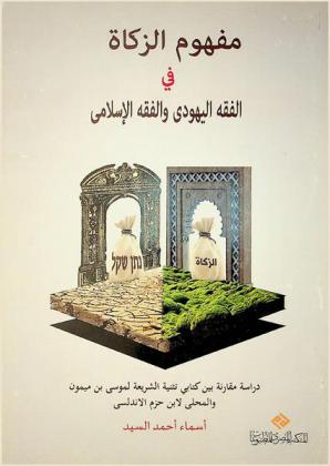 مفهوم الزكاة في الفقه اليهودي والفقه الإسلامي : دراسة مقارنة بين (تثنية الشريعة) لموسي بن ميمون (1135 : 1204 م) و(المحلي) لابن حزم الأندلسي (994 : 1064 م)