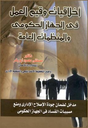  أخلاقيات وقيم العمل في الجهاز الحكومي والمنظمات العامة : مدخل لضمان جودة الإصلاح الإداري ومنع مسببات الفساد في الجهاز الحكومي