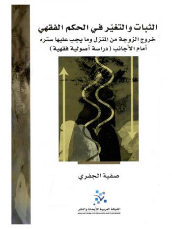 الثبات والتغير في الحكم الفقهي : خروج الزوجة من المنزل وما يجب ستره أمام الأجانب : (دراسة أصولية فقهية)