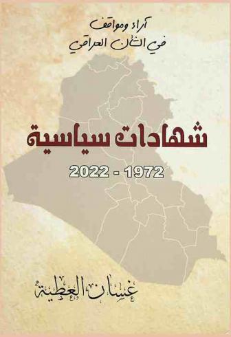  شهادات سياسية = Political testimony : فإذا عصارة كل ذاك أثام آراء ومواقف في الشأن العراقي 1972-2022