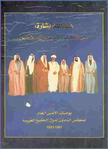  عبد الله بشارة بين الملوك والشيوخ والسلاطين : يوميات الأمين العام لمجلس التعاون لدول الخليج العربية 1981-1993